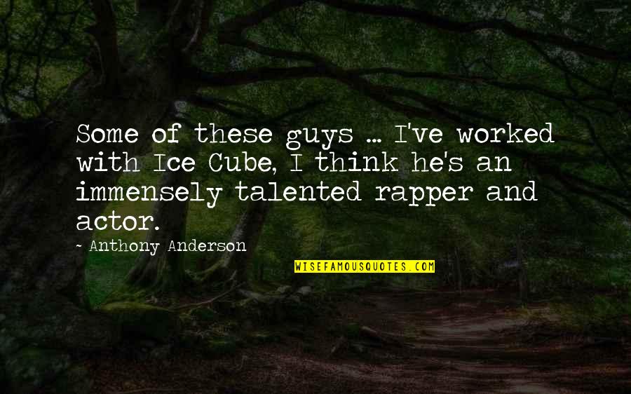 Immensely Quotes By Anthony Anderson: Some of these guys ... I've worked with Immensely Quotes By Anthony Anderson: Some of these guys ... I've worked with