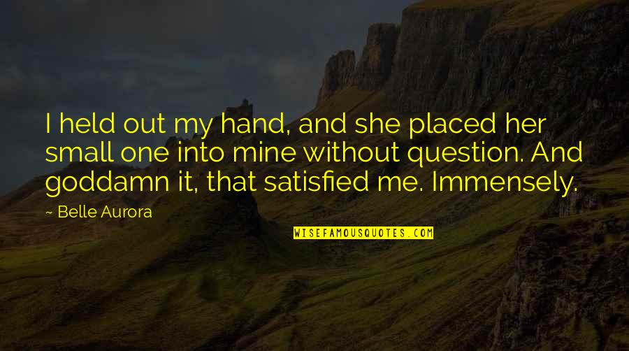Immensely Quotes By Belle Aurora: I held out my hand, and she placed Immensely Quotes By Belle Aurora: I held out my hand, and she placed