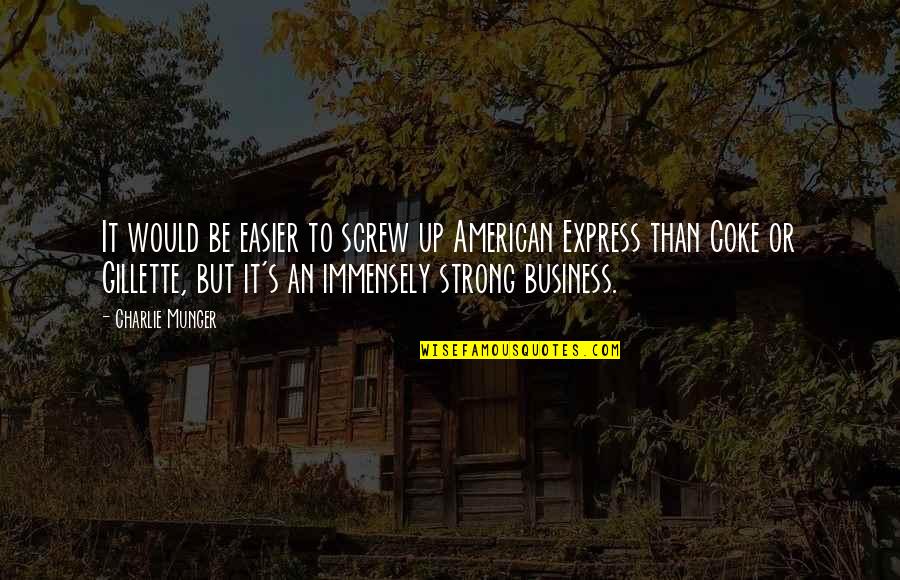 Immensely Quotes By Charlie Munger: It would be easier to screw up American Immensely Quotes By Charlie Munger: It would be easier to screw up American