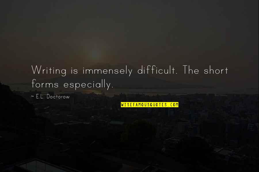 Immensely Quotes By E.L. Doctorow: Writing is immensely difficult. The short forms especially. Immensely Quotes By E.L. Doctorow: Writing is immensely difficult. The short forms especially.