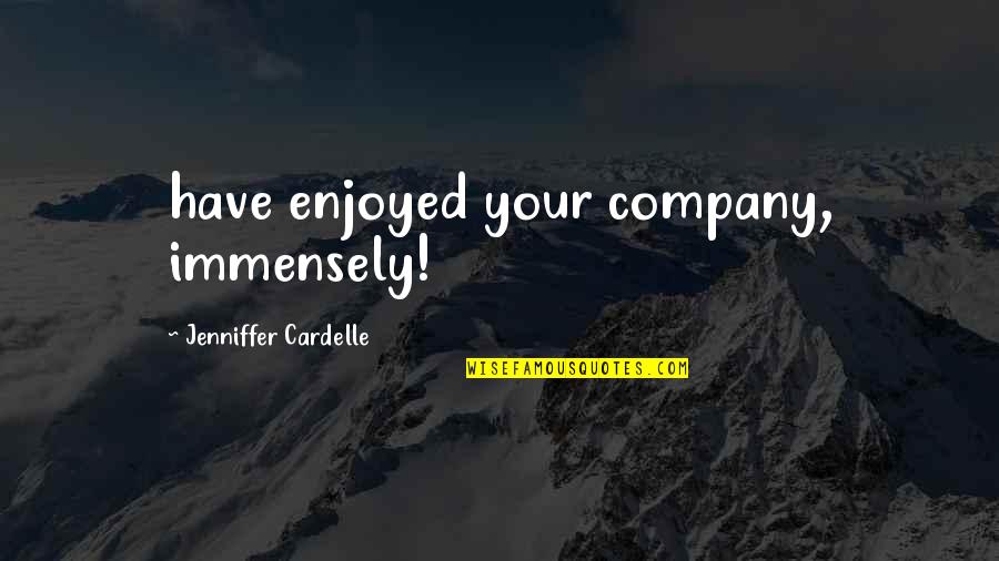 Immensely Quotes By Jenniffer Cardelle: have enjoyed your company, immensely! Immensely Quotes By Jenniffer Cardelle: have enjoyed your company, immensely!