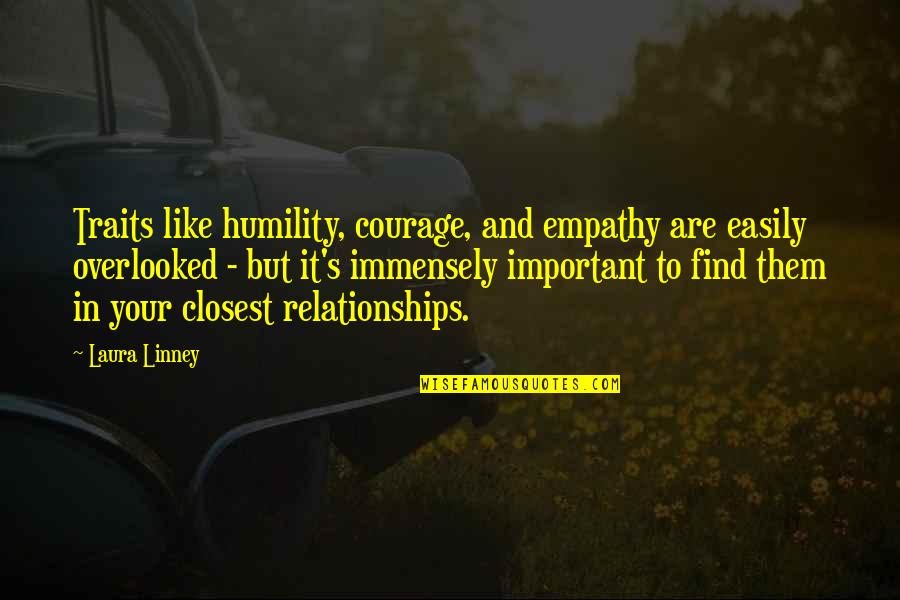 Immensely Quotes By Laura Linney: Traits like humility, courage, and empathy are easily