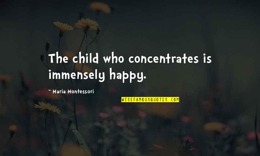 Immensely Quotes By Maria Montessori: The child who concentrates is immensely happy. Immensely Quotes By Maria Montessori: The child who concentrates is immensely happy.