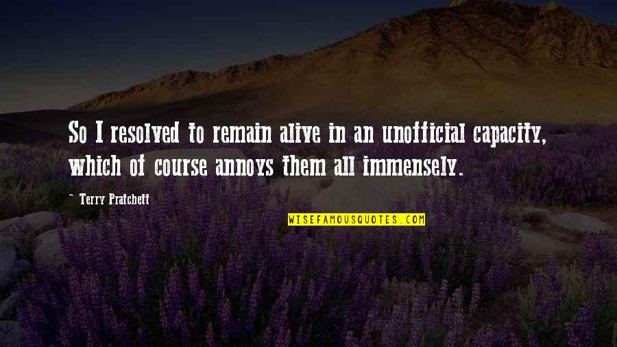 Immensely Quotes By Terry Pratchett: So I resolved to remain alive in an Immensely Quotes By Terry Pratchett: So I resolved to remain alive in an