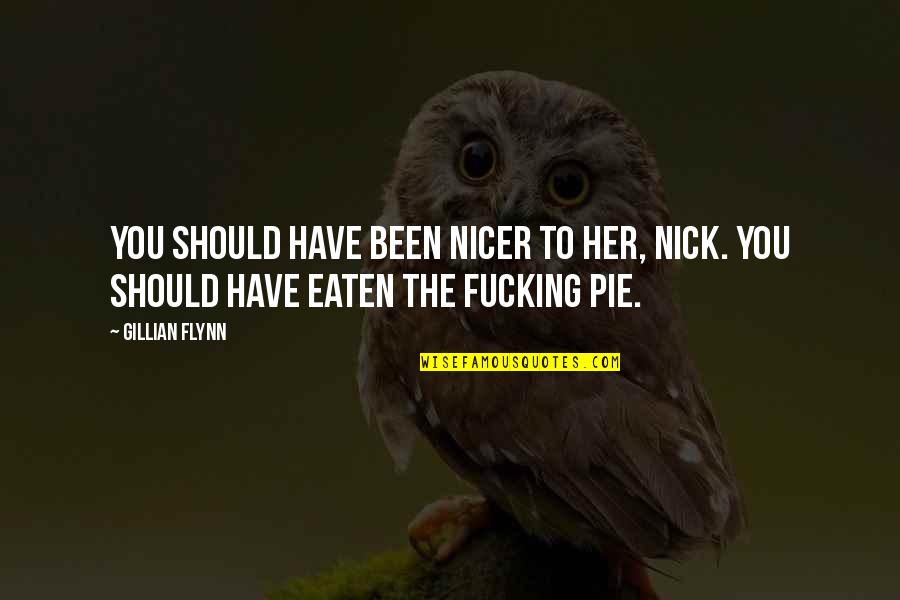 Immensing Quotes By Gillian Flynn: You should have been nicer to her, Nick.