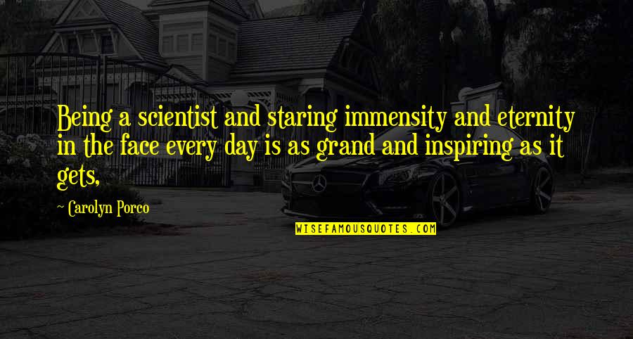 Immensity Quotes By Carolyn Porco: Being a scientist and staring immensity and eternity
