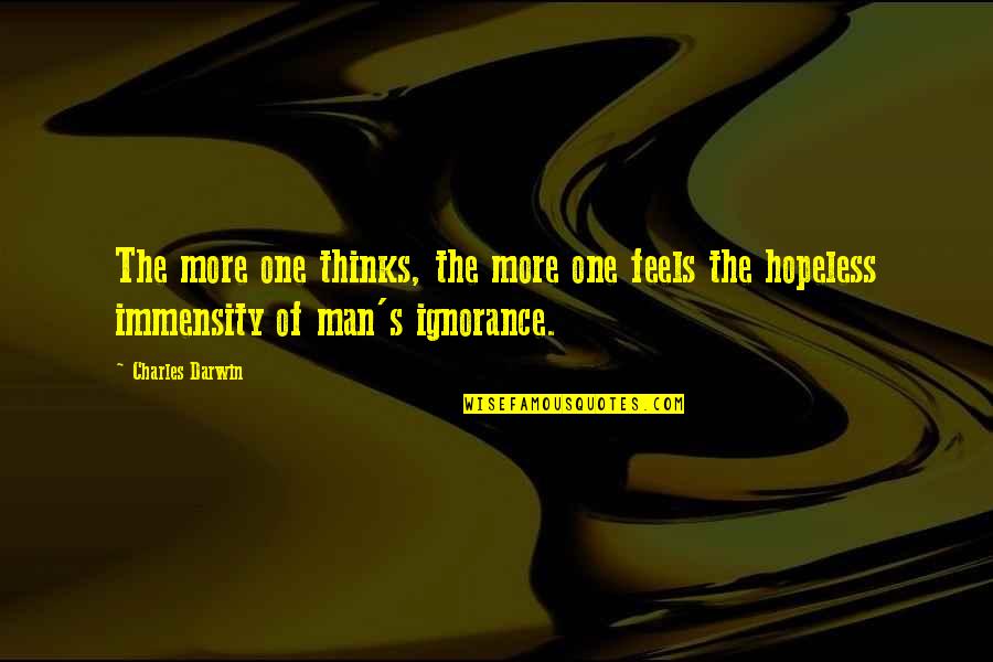 Immensity Quotes By Charles Darwin: The more one thinks, the more one feels