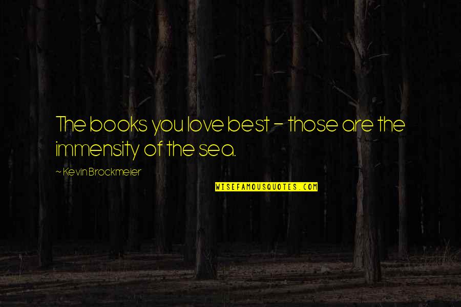 Immensity Quotes By Kevin Brockmeier: The books you love best - those are