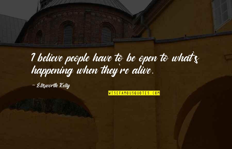 Immenso Andrea Quotes By Ellsworth Kelly: I believe people have to be open to Immenso Andrea Quotes By Ellsworth Kelly: I believe people have to be open to