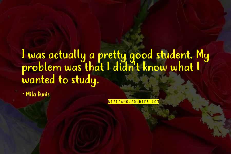 Immenso Andrea Quotes By Mila Kunis: I was actually a pretty good student. My Immenso Andrea Quotes By Mila Kunis: I was actually a pretty good student. My