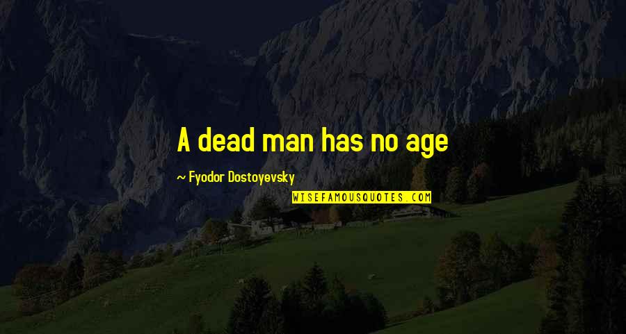 Immenso Pino Quotes By Fyodor Dostoyevsky: A dead man has no age Immenso Pino Quotes By Fyodor Dostoyevsky: A dead man has no age