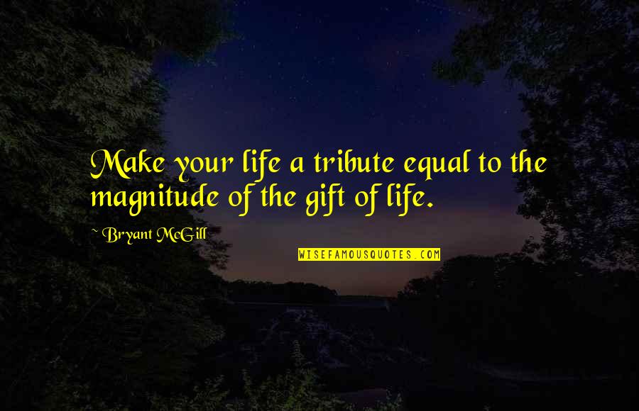 Immenso Song Quotes By Bryant McGill: Make your life a tribute equal to the