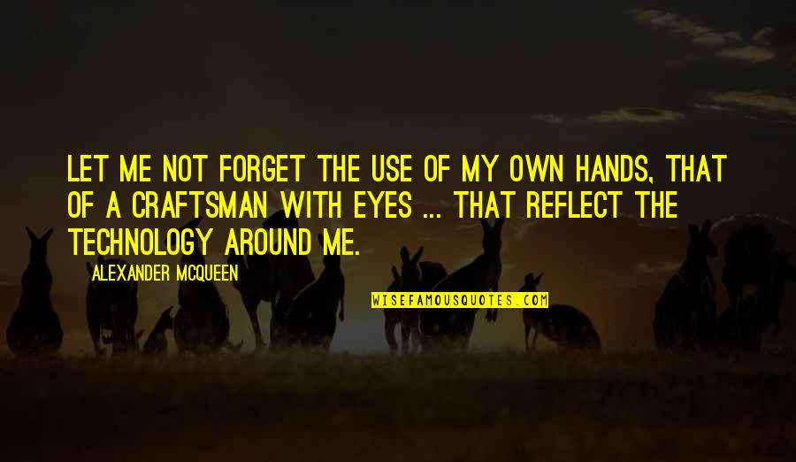 Immensurable Quotes By Alexander McQueen: Let me not forget the use of my Immensurable Quotes By Alexander McQueen: Let me not forget the use of my