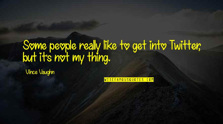 Immergence By Blakely Bering Quotes By Vince Vaughn: Some people really like to get into Twitter,