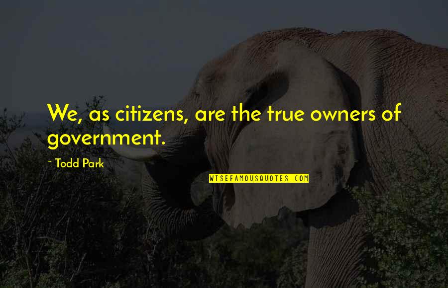 Immergence Tv Quotes By Todd Park: We, as citizens, are the true owners of