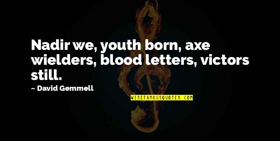 Immerger Antonyme Quotes By David Gemmell: Nadir we, youth born, axe wielders, blood letters,