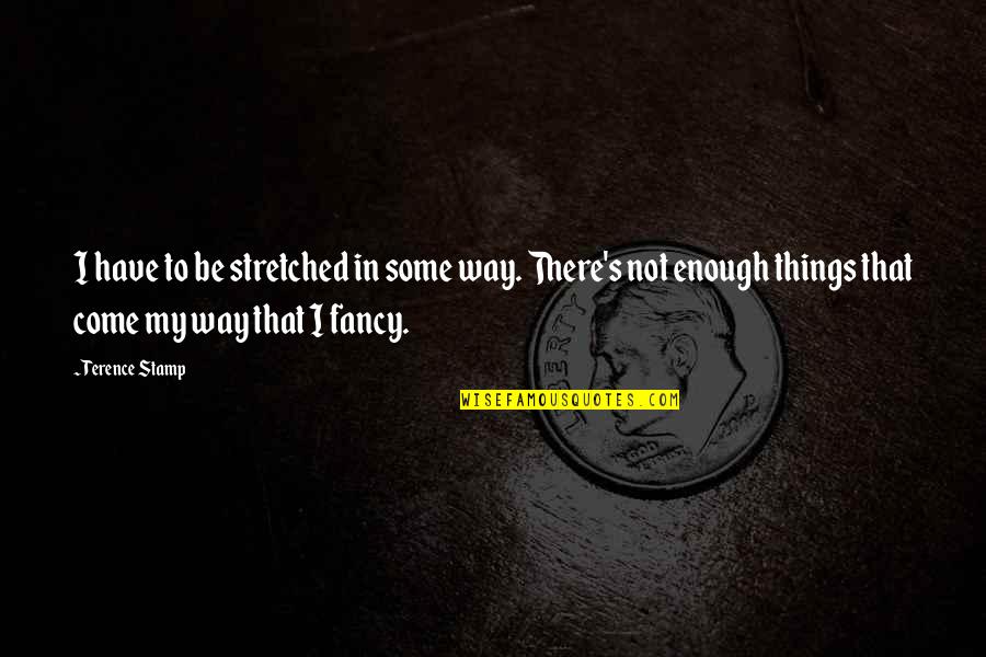 Immergersi Quotes By Terence Stamp: I have to be stretched in some way. Immergersi Quotes By Terence Stamp: I have to be stretched in some way.