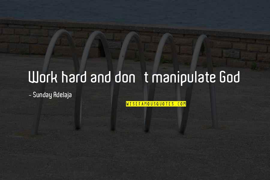 Immeritis Quotes By Sunday Adelaja: Work hard and don't manipulate God Immeritis Quotes By Sunday Adelaja: Work hard and don't manipulate God