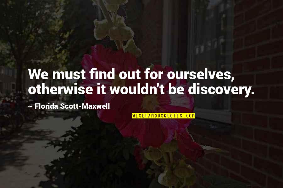 Immersadesk Quotes By Florida Scott-Maxwell: We must find out for ourselves, otherwise it