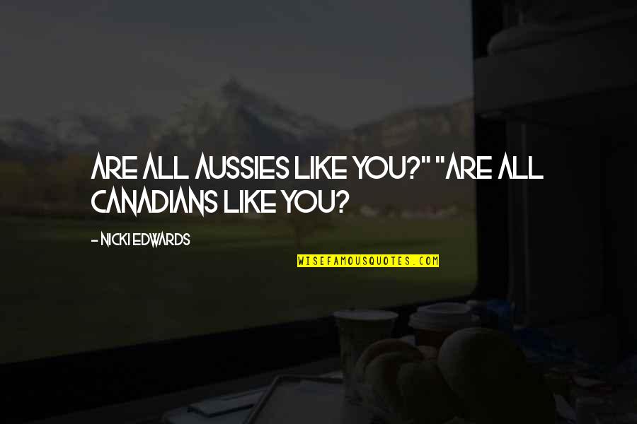 Immersadesk Quotes By Nicki Edwards: Are all Aussies like you?" "Are all Canadians