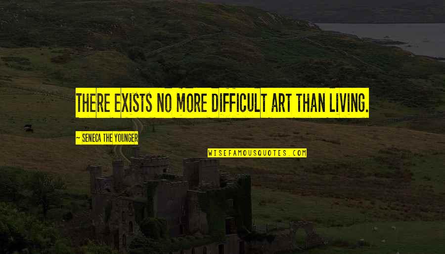 Immersadesk Quotes By Seneca The Younger: There exists no more difficult art than living.