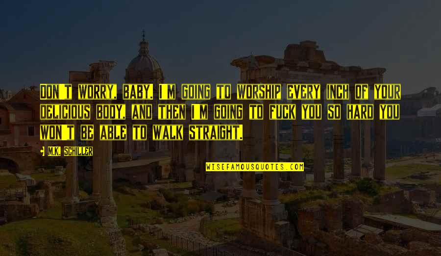 Immerse In Nature Quotes By M.K. Schiller: Don't worry, baby. I'm going to worship every Immerse In Nature Quotes By M.K. Schiller: Don't worry, baby. I'm going to worship every