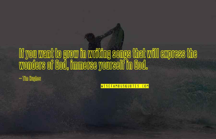 Immerse Yourself In God Quotes By Tim Hughes: If you want to grow in writing songs