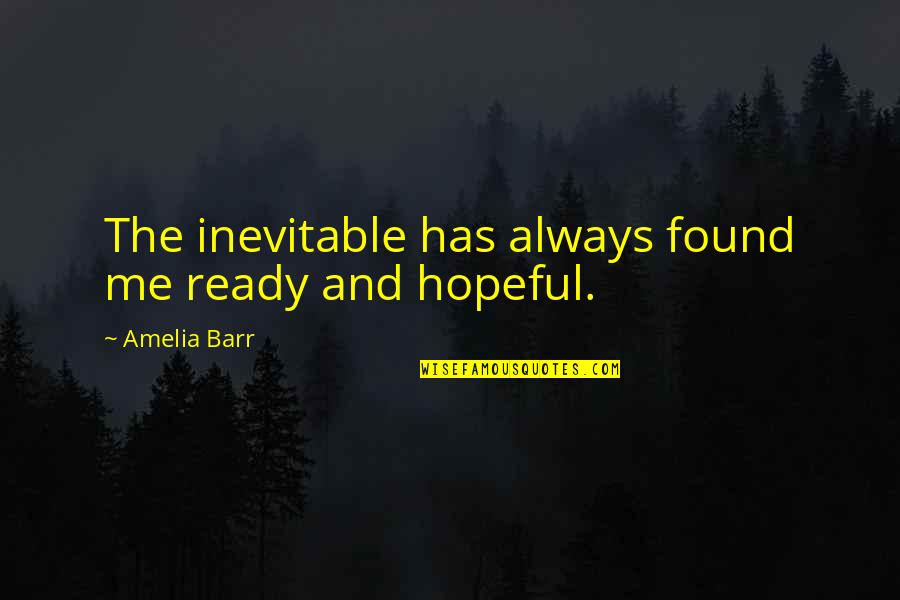 Immersed In Nature Quotes By Amelia Barr: The inevitable has always found me ready and Immersed In Nature Quotes By Amelia Barr: The inevitable has always found me ready and