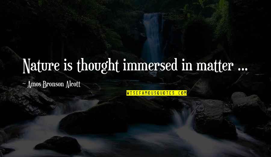 Immersed In Nature Quotes By Amos Bronson Alcott: Nature is thought immersed in matter ... Immersed In Nature Quotes By Amos Bronson Alcott: Nature is thought immersed in matter ...