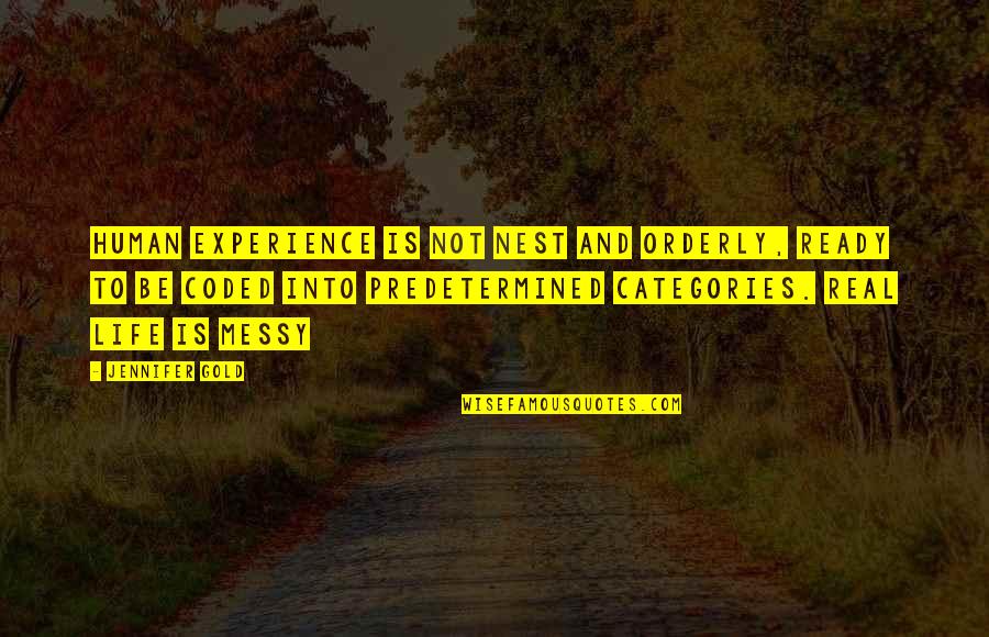 Immersed In Nature Quotes By Jennifer Gold: Human experience is not nest and orderly, ready Immersed In Nature Quotes By Jennifer Gold: Human experience is not nest and orderly, ready
