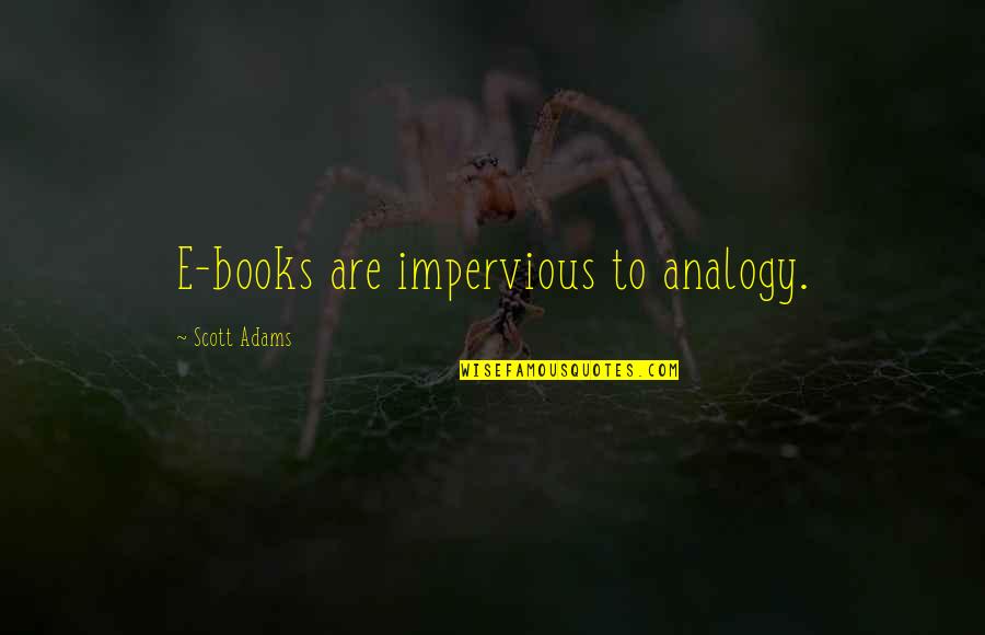 Immersed In Nature Quotes By Scott Adams: E-books are impervious to analogy. Immersed In Nature Quotes By Scott Adams: E-books are impervious to analogy.