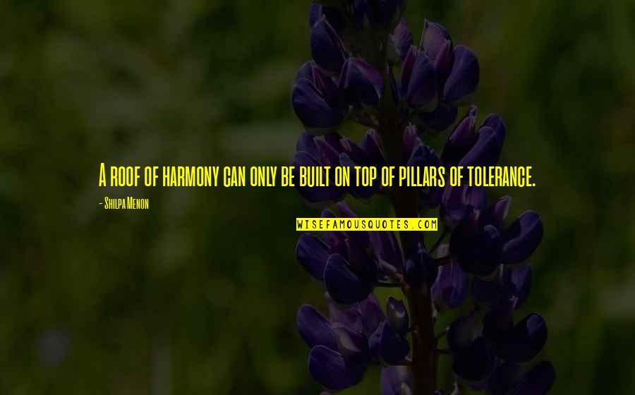 Immersed In Nature Quotes By Shilpa Menon: A roof of harmony can only be built
