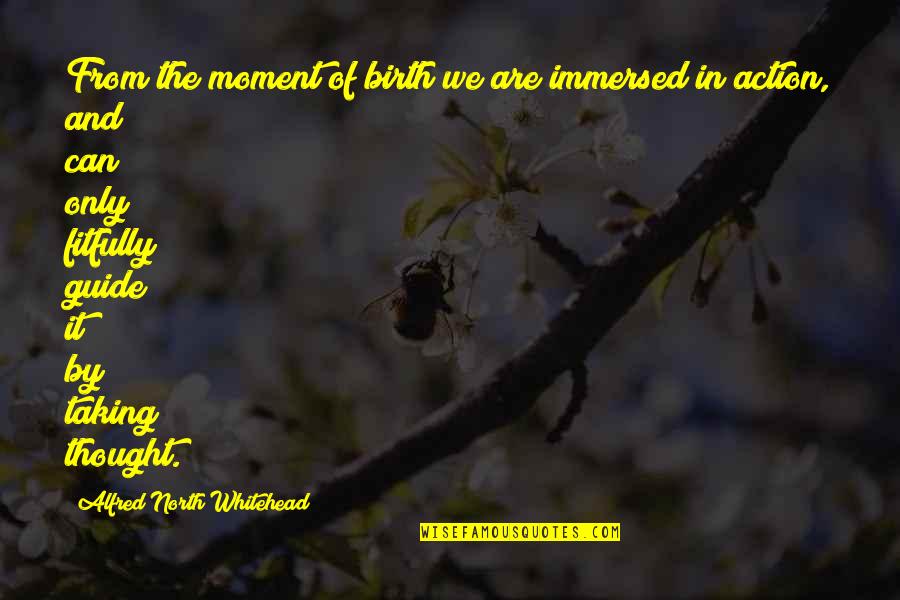 Immersed Quotes By Alfred North Whitehead: From the moment of birth we are immersed