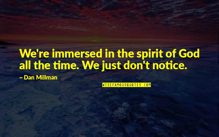 Immersed Quotes By Dan Millman: We're immersed in the spirit of God all
