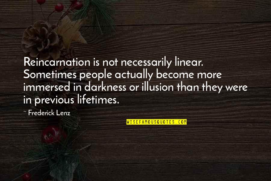 Immersed Quotes By Frederick Lenz: Reincarnation is not necessarily linear. Sometimes people actually