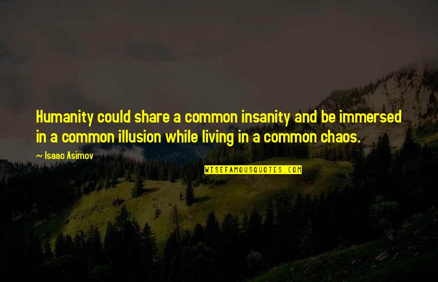 Immersed Quotes By Isaac Asimov: Humanity could share a common insanity and be