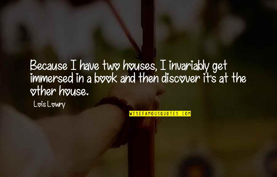 Immersed Quotes By Lois Lowry: Because I have two houses, I invariably get