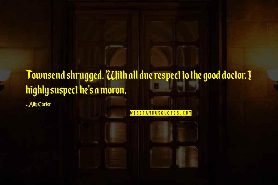 Immersed Vr Quotes By Ally Carter: Townsend shrugged. 'With all due respect to the Immersed Vr Quotes By Ally Carter: Townsend shrugged. 'With all due respect to the