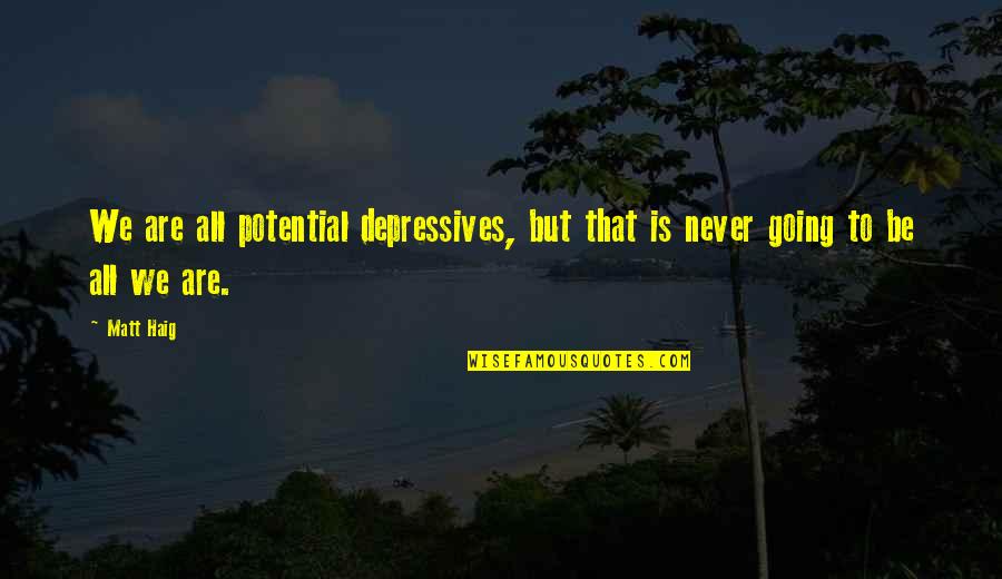 Immersence Quotes By Matt Haig: We are all potential depressives, but that is
