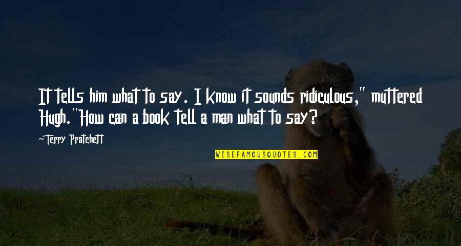 Immersence Quotes By Terry Pratchett: It tells him what to say. I know