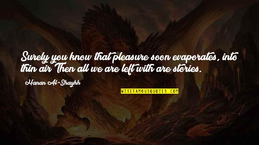 Immersible Electric Skillets Quotes By Hanan Al-Shaykh: Surely you know that pleasure soon evaporates, into Immersible Electric Skillets Quotes By Hanan Al-Shaykh: Surely you know that pleasure soon evaporates, into