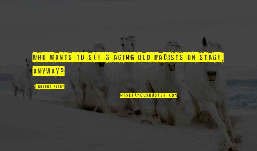 Immersible Electric Skillets Quotes By Robert Plant: Who wants to see 3 aging old racists Immersible Electric Skillets Quotes By Robert Plant: Who wants to see 3 aging old racists