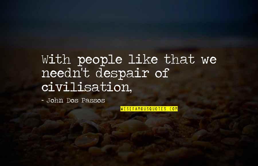 Immersible Quotes By John Dos Passos: With people like that we needn't despair of