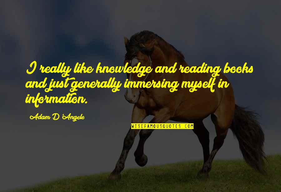 Immersing Quotes By Adam D'Angelo: I really like knowledge and reading books and