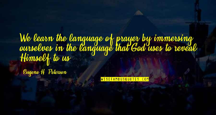 Immersing Quotes By Eugene H. Peterson: We learn the language of prayer by immersing