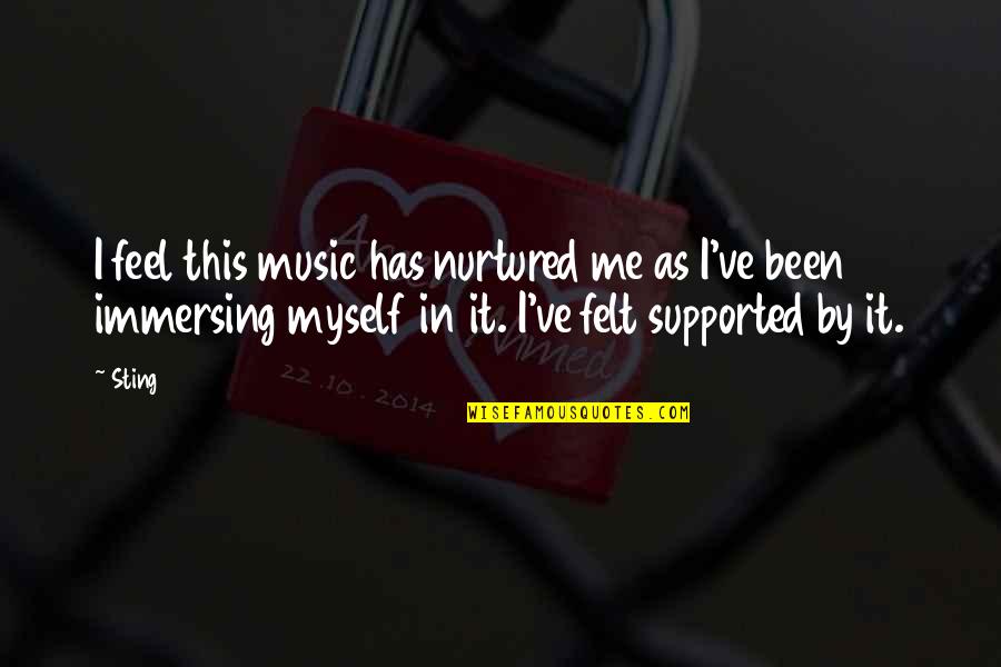 Immersing Quotes By Sting: I feel this music has nurtured me as Immersing Quotes By Sting: I feel this music has nurtured me as