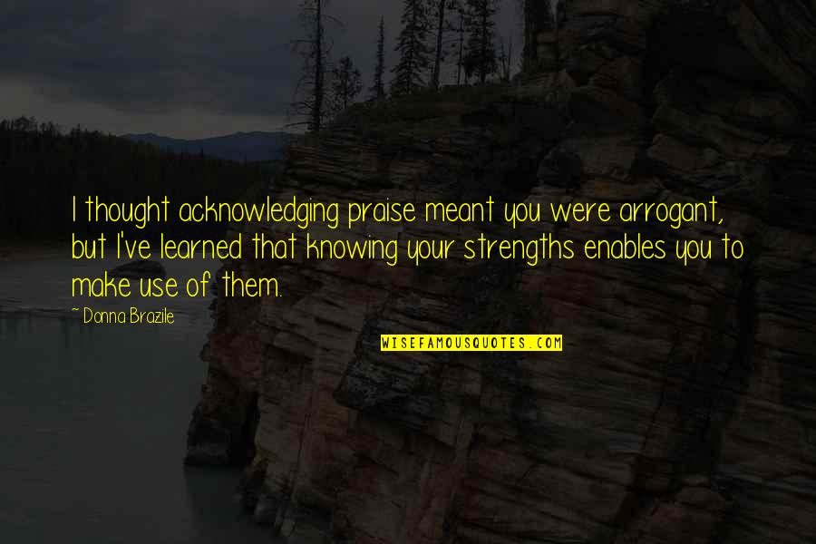 Immersion In Spanish Quotes By Donna Brazile: I thought acknowledging praise meant you were arrogant,