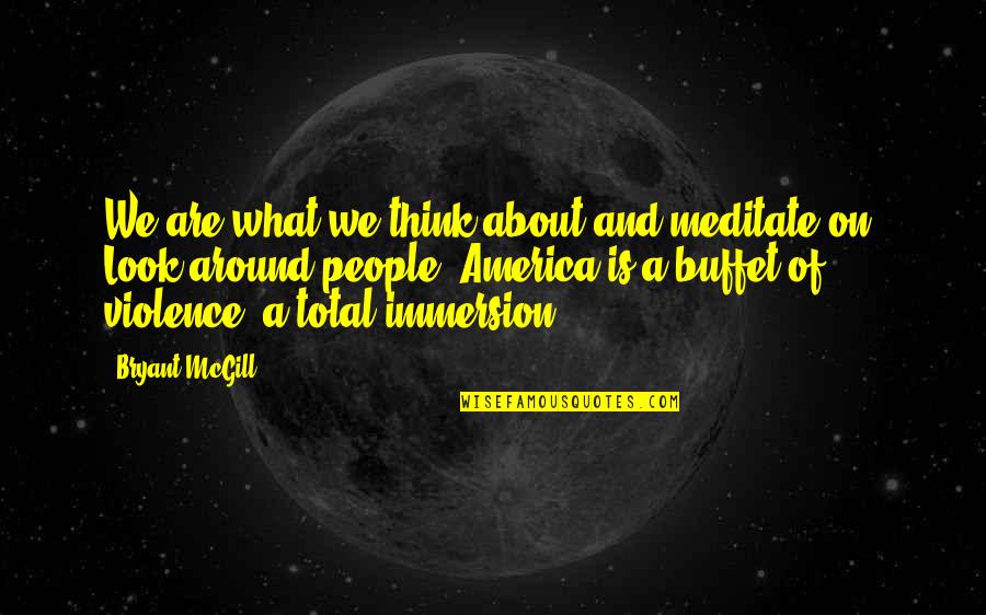 Immersion Quotes By Bryant McGill: We are what we think about and meditate
