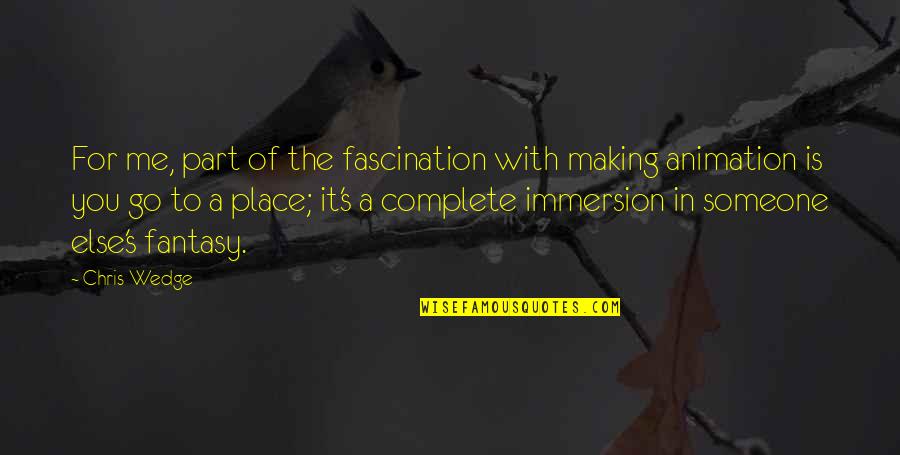 Immersion Quotes By Chris Wedge: For me, part of the fascination with making