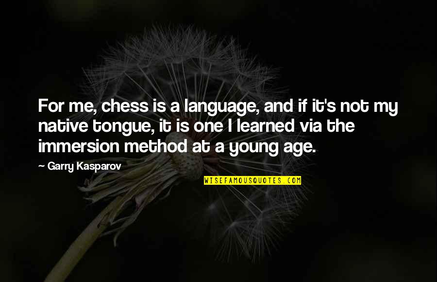 Immersion Quotes By Garry Kasparov: For me, chess is a language, and if